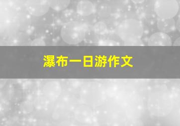 瀑布一日游作文