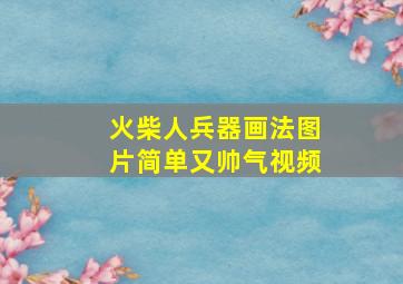 火柴人兵器画法图片简单又帅气视频