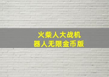 火柴人大战机器人无限金币版