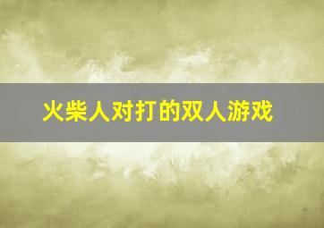 火柴人对打的双人游戏