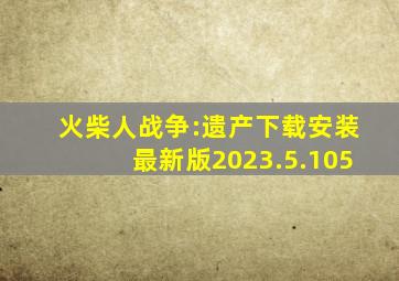 火柴人战争:遗产下载安装最新版2023.5.105