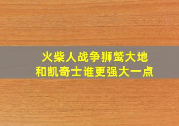 火柴人战争狮鹫大地和凯奇士谁更强大一点