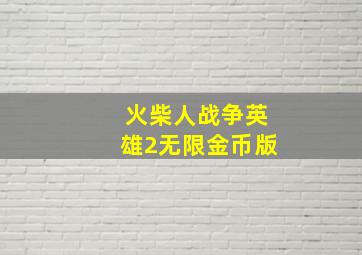 火柴人战争英雄2无限金币版