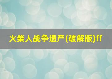 火柴人战争遗产(破解版)ff