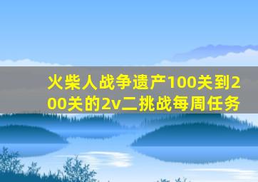 火柴人战争遗产100关到200关的2v二挑战每周任务