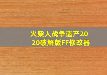 火柴人战争遗产2020破解版FF修改器