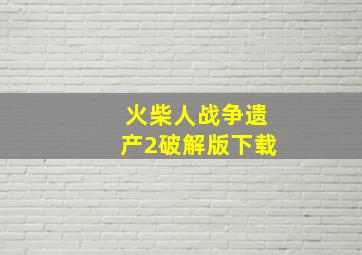 火柴人战争遗产2破解版下载