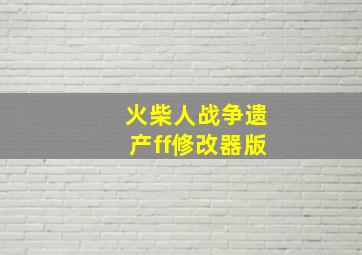 火柴人战争遗产ff修改器版