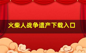 火柴人战争遗产下载入口