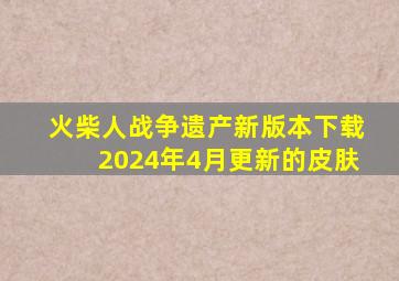 火柴人战争遗产新版本下载2024年4月更新的皮肤