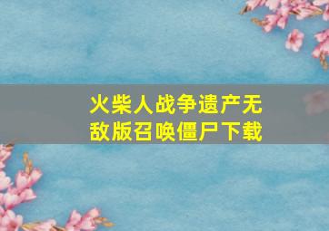 火柴人战争遗产无敌版召唤僵尸下载