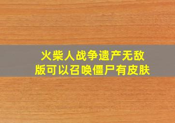 火柴人战争遗产无敌版可以召唤僵尸有皮肤