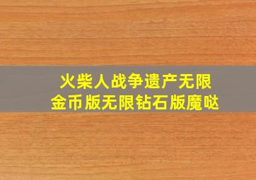 火柴人战争遗产无限金币版无限钻石版魔哒