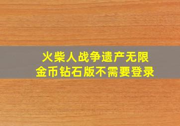 火柴人战争遗产无限金币钻石版不需要登录