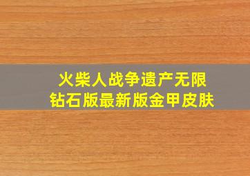 火柴人战争遗产无限钻石版最新版金甲皮肤