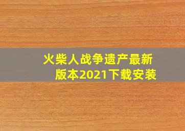 火柴人战争遗产最新版本2021下载安装