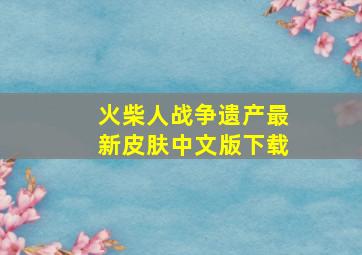 火柴人战争遗产最新皮肤中文版下载