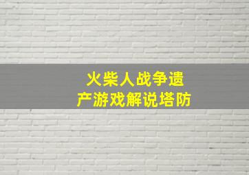 火柴人战争遗产游戏解说塔防