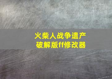 火柴人战争遗产破解版ff修改器