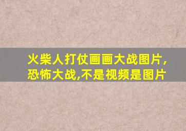 火柴人打仗画画大战图片,恐怖大战,不是视频是图片