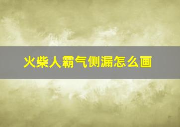 火柴人霸气侧漏怎么画