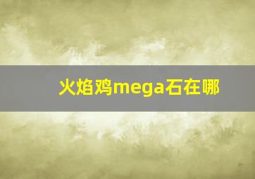 火焰鸡mega石在哪