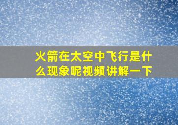 火箭在太空中飞行是什么现象呢视频讲解一下