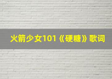 火箭少女101《硬糖》歌词