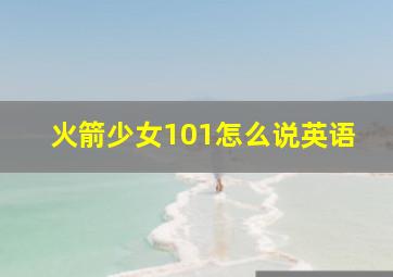 火箭少女101怎么说英语