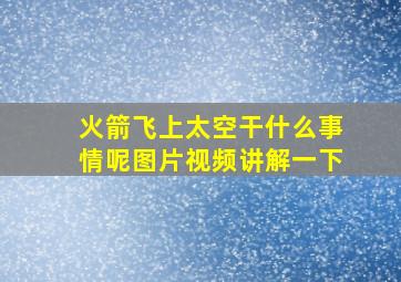 火箭飞上太空干什么事情呢图片视频讲解一下