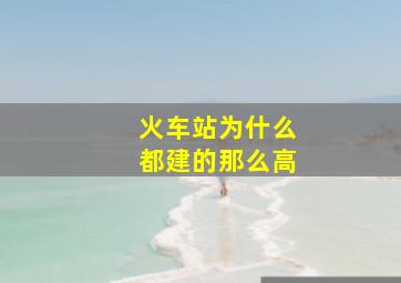 火车站为什么都建的那么高