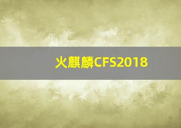 火麒麟CFS2018