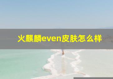 火麒麟even皮肤怎么样