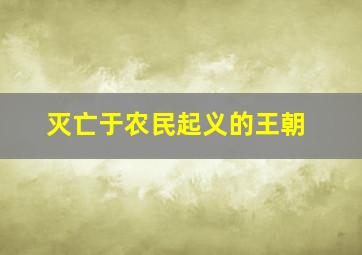 灭亡于农民起义的王朝