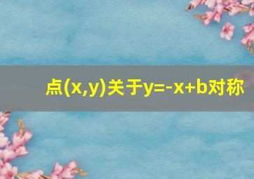 点(x,y)关于y=-x+b对称