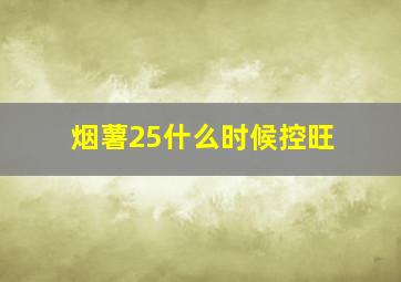 烟薯25什么时候控旺