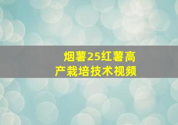 烟薯25红薯高产栽培技术视频