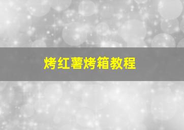 烤红薯烤箱教程