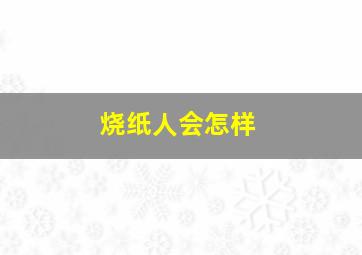 烧纸人会怎样