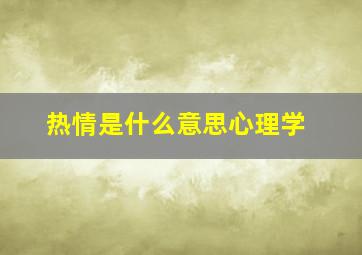 热情是什么意思心理学