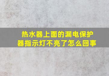 热水器上面的漏电保护器指示灯不亮了怎么回事