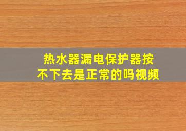 热水器漏电保护器按不下去是正常的吗视频