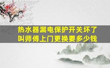 热水器漏电保护开关坏了叫师傅上门更换要多少钱