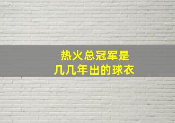 热火总冠军是几几年出的球衣