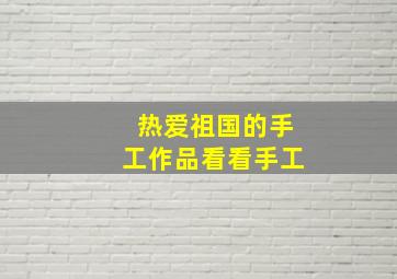 热爱祖国的手工作品看看手工