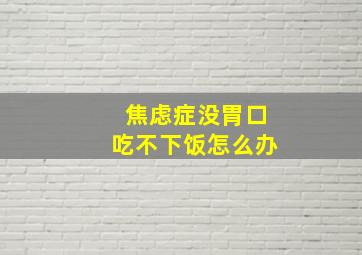 焦虑症没胃口吃不下饭怎么办