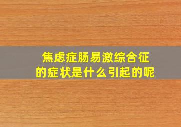 焦虑症肠易激综合征的症状是什么引起的呢