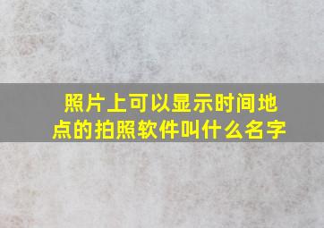 照片上可以显示时间地点的拍照软件叫什么名字