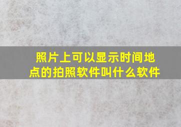 照片上可以显示时间地点的拍照软件叫什么软件