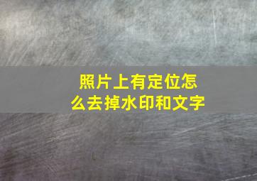 照片上有定位怎么去掉水印和文字